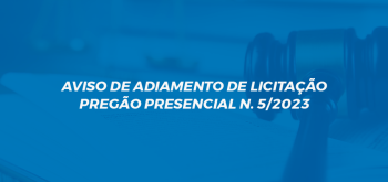AVISO DE ADIAMENTO DE LICITAÇÃO PREGÃO PRESENCIAL N. 5/2023